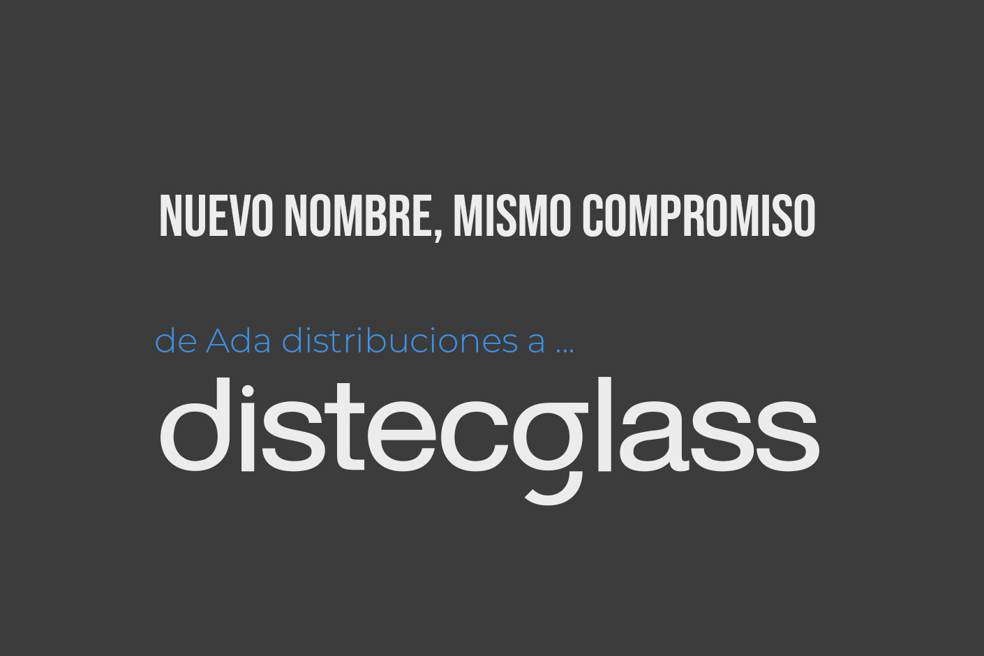 Nuevo Nombre, Mismo Compromiso: de Ada Distribuciones a Distecglass